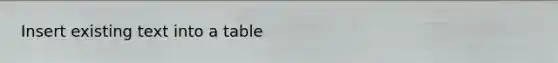 Insert existing text into a table