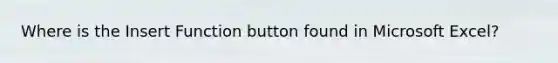 Where is the Insert Function button found in Microsoft Excel?