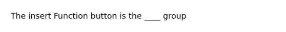 The insert Function button is the ____ group