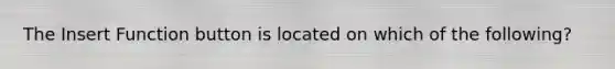 The Insert Function button is located on which of the following?