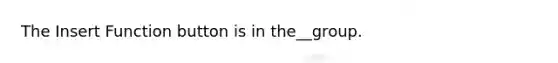 The Insert Function button is in the__group.