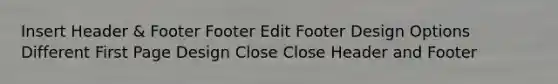 Insert Header & Footer Footer Edit Footer Design Options Different First Page Design Close Close Header and Footer