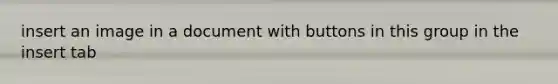 insert an image in a document with buttons in this group in the insert tab