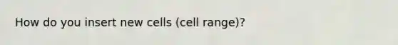 How do you insert new cells (cell range)?