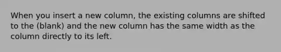 When you insert a new column, the existing columns are shifted to the (blank) and the new column has the same width as the column directly to its left.