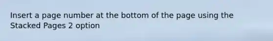 Insert a page number at the bottom of the page using the Stacked Pages 2 option