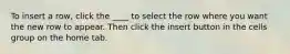 To insert a row, click the ____ to select the row where you want the new row to appear. Then click the insert button in the cells group on the home tab.