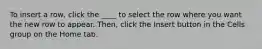 To insert a row, click the ____ to select the row where you want the new row to appear. Then, click the Insert button in the Cells group on the Home tab.