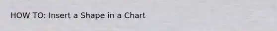 HOW TO: Insert a Shape in a Chart