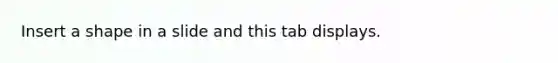 Insert a shape in a slide and this tab displays.