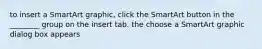 to insert a SmartArt graphic, click the SmartArt button in the ________ group on the insert tab. the choose a SmartArt graphic dialog box appears