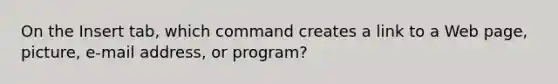 On the Insert tab, which command creates a link to a Web page, picture, e-mail address, or program?