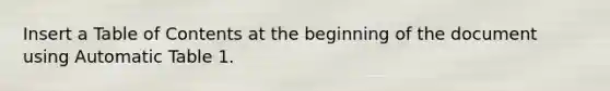 Insert a Table of Contents at the beginning of the document using Automatic Table 1.