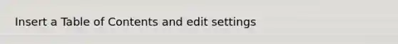 Insert a Table of Contents and edit settings