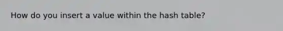 How do you insert a value within the hash table?