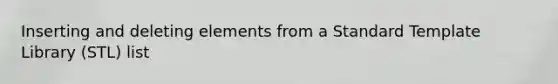 Inserting and deleting elements from a Standard Template Library (STL) list