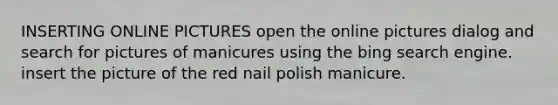 INSERTING ONLINE PICTURES open the online pictures dialog and search for pictures of manicures using the bing search engine. insert the picture of the red nail polish manicure.