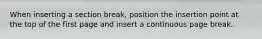 When inserting a section break, position the insertion point at the top of the first page and insert a continuous page break.