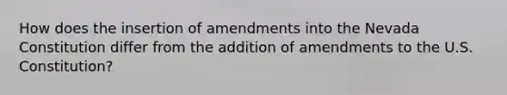 How does the insertion of amendments into the Nevada Constitution differ from the addition of amendments to the U.S. Constitution?