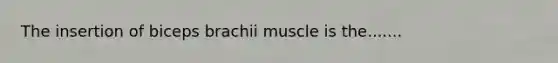 The insertion of biceps brachii muscle is the.......