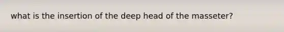 what is the insertion of the deep head of the masseter?