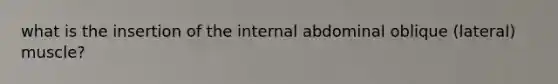 what is the insertion of the internal abdominal oblique (lateral) muscle?