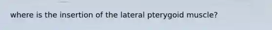 where is the insertion of the lateral pterygoid muscle?