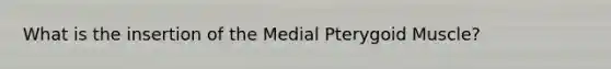 What is the insertion of the Medial Pterygoid Muscle?