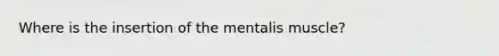 Where is the insertion of the mentalis muscle?