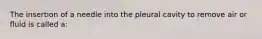 The insertion of a needle into the pleural cavity to remove air or fluid is called a: