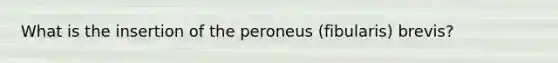 What is the insertion of the peroneus (fibularis) brevis?