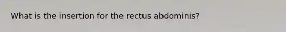 What is the insertion for the rectus abdominis?