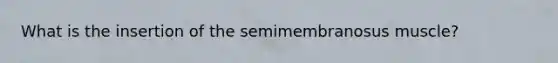 What is the insertion of the semimembranosus muscle?