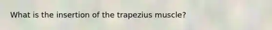 What is the insertion of the trapezius muscle?