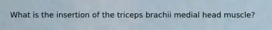 What is the insertion of the triceps brachii medial head muscle?