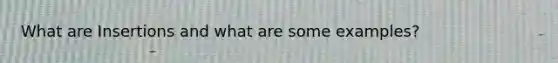 What are Insertions and what are some examples?