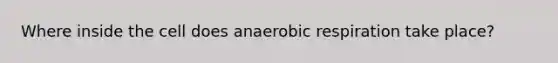 Where inside the cell does an<a href='https://www.questionai.com/knowledge/kyxGdbadrV-aerobic-respiration' class='anchor-knowledge'>aerobic respiration</a> take place?