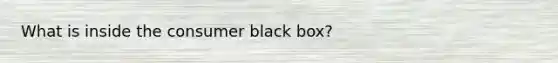 What is inside the consumer black box?