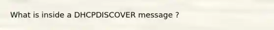What is inside a DHCPDISCOVER message ?
