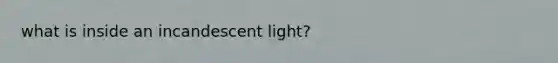 what is inside an incandescent light?