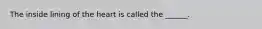 The inside lining of the heart is called the ______.