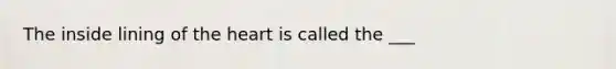 The inside lining of the heart is called the ___