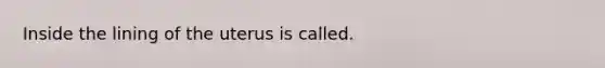 Inside the lining of the uterus is called.