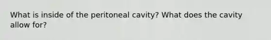 What is inside of the peritoneal cavity? What does the cavity allow for?