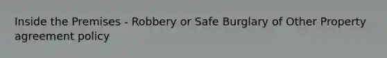 Inside the Premises - Robbery or Safe Burglary of Other Property agreement policy