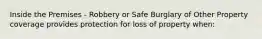 Inside the Premises - Robbery or Safe Burglary of Other Property coverage provides protection for loss of property when: