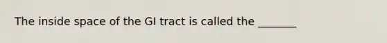 The inside space of the GI tract is called the _______