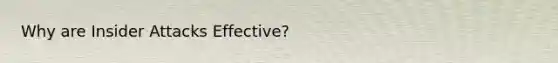 Why are Insider Attacks Effective?