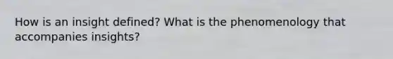 How is an insight defined? What is the phenomenology that accompanies insights?