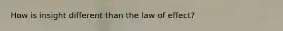 How is insight different than the law of effect?